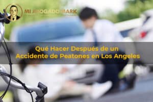 Qué Hacer Después de un Accidente de Peatones en Los Angeles