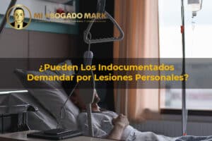 ¿Pueden Los Indocumentados Demandar por Lesiones Personales?